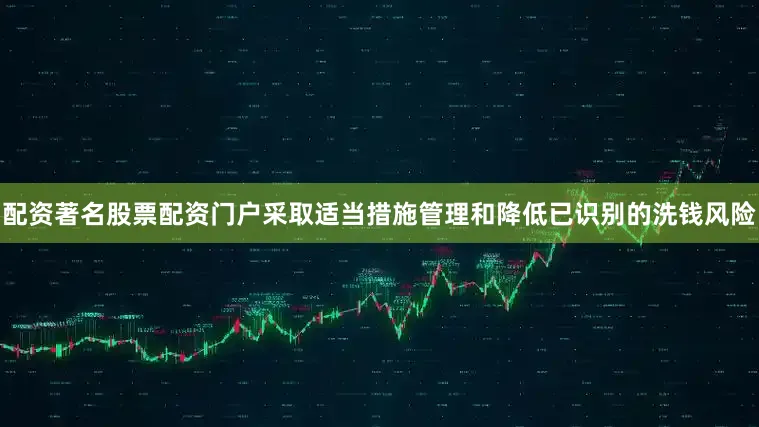 配资著名股票配资门户采取适当措施管理和降低已识别的洗钱风险