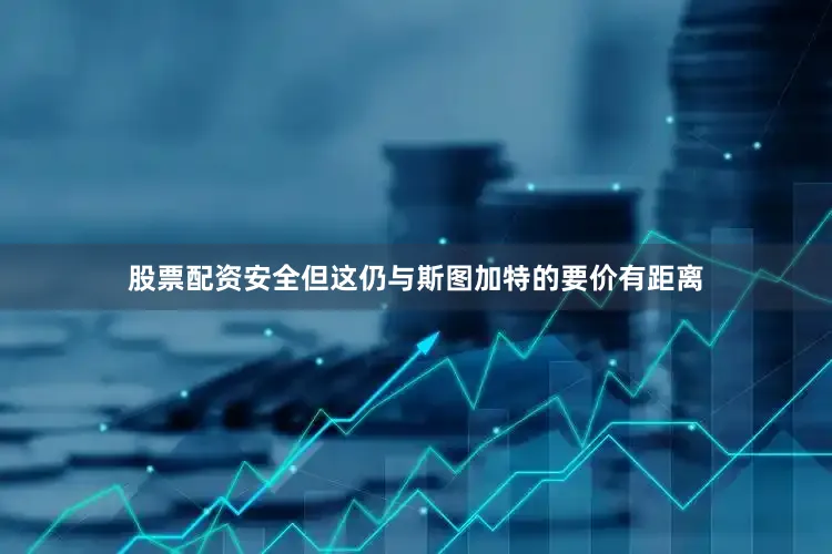 股票配资安全但这仍与斯图加特的要价有距离