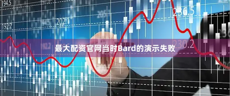 最大配资官网当时Bard的演示失败