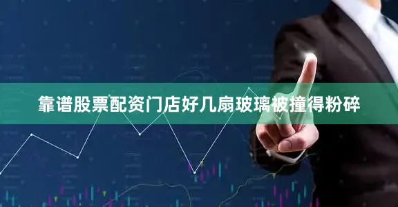 靠谱股票配资门店好几扇玻璃被撞得粉碎