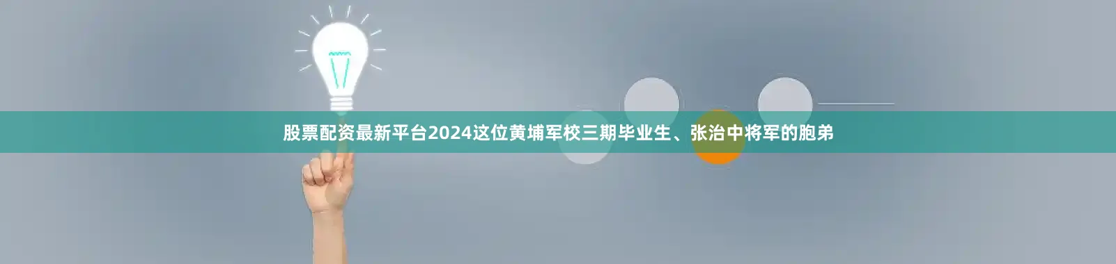 股票配资最新平台2024这位黄埔军校三期毕业生、张治中将军的胞弟