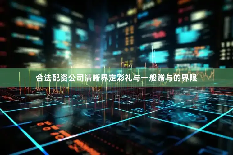 合法配资公司清晰界定彩礼与一般赠与的界限