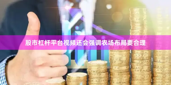 股市杠杆平台视频还会强调农场布局要合理